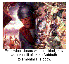 Even when Jesus was crucified, they waited until after the Sabbath to embalm His body.